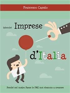 (Piccole) imprese d'Italia. Perché nel nostro Paese le PMI non riescono a crescere (eBook, PDF) - Caputo, Francesco