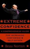 Extreme Confidence: A Comprehensive Guide for Increasing Self-Esteem and Confidence (How to Be Confident, Overcome Fear, Increase Self-Esteem, and Achieve Success In Everything You Do) (eBook, ePUB)