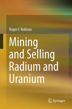 Mining and Selling Radium and Uranium (eBook, PDF) - Robison, Roger F.