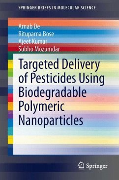 Targeted Delivery of Pesticides Using Biodegradable Polymeric Nanoparticles (eBook, PDF) - De, Arnab; Bose, Rituparna; Kumar, Ajeet; Mozumdar, Subho