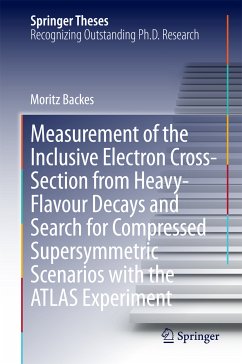 Measurement of the Inclusive Electron Cross-Section from Heavy-Flavour Decays and Search for Compressed Supersymmetric Scenarios with the ATLAS Experiment (eBook, PDF) - Backes, Moritz