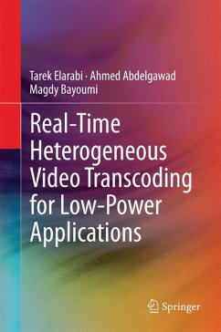Real-Time Heterogeneous Video Transcoding for Low-Power Applications (eBook, PDF) - Elarabi, Tarek; Abdelgawad, Ahmed; Bayoumi, Magdy