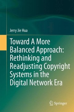 Toward A More Balanced Approach: Rethinking and Readjusting Copyright Systems in the Digital Network Era (eBook, PDF) - Hua, Jerry Jie