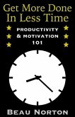 Get More Done in Less Time: How to Be More Productive and Stop Procrastinating: (Increase Productivity, Overcome Procrastination, and Get Motivated) (Productivity & Motivation 101) (eBook, ePUB)