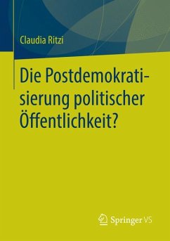 Die Postdemokratisierung politischer Öffentlichkeit (eBook, PDF) - Ritzi, Claudia