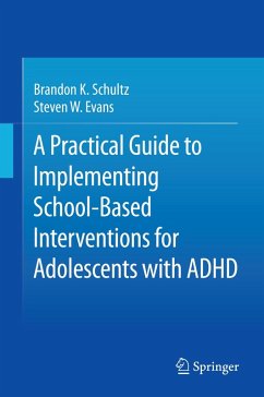 A Practical Guide to Implementing School-Based Interventions for Adolescents with ADHD (eBook, PDF) - Schultz, Brandon K.; Evans, Steven W.