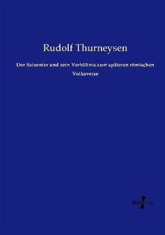 Der Saturnier und sein Verhältnis zum späteren römischen Volksverse - Thurneysen, Rudolf