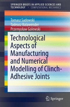 Technological Aspects of Manufacturing and Numerical Modelling of Clinch-Adhesive Joints (eBook, PDF) - Sadowski, Tomasz; Balawender, Tadeusz; Golewski, Przemysław