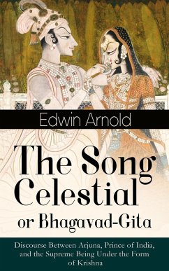 The Song Celestial or Bhagavad-Gita: Discourse Between Arjuna, Prince of India, and the Supreme Being Under the Form of Krishna (eBook, ePUB) - Arnold, Edwin