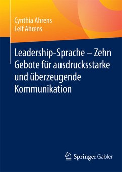 Leadership-Sprache - Zehn Gebote für ausdrucksstarke und überzeugende Kommunikation (eBook, PDF) - Ahrens, Cynthia; Ahrens, Leif