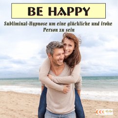 Be happy - Subliminal-Hypnose um eine glückliche und frohe Person zu sein (MP3-Download) - Bauer, Michael