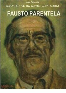 Fausto Parentela: un artista, un uomo, una terra (fixed-layout eBook, ePUB) - Parentela, Aldo