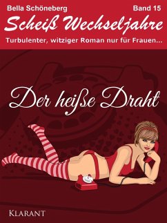 Der heiße Draht! Scheiß Wechseljahre Band 15. Turbulenter, spritziger Liebesroman nur für Frauen... (eBook, ePUB) - Schöneberg, Bella