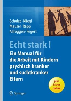 ECHT STARK! Ein Manual für die Arbeit mit Kindern psychisch kranker und suchtkranker Eltern (eBook, PDF) - Schulze, Ulrike M.E.; Kliegl, Katrin; Mauser, Christine; Rapp, Marianne; Allroggen, Marc; Fegert, Jörg M.