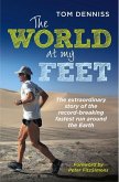 The World at My Feet: The Extraordinary Story of the Record-Breaking Fastest Run Around the Earth