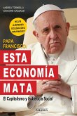 Papa Francisco : esta economía mata : el capitalismo y la justicia social