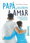 Papá, enséñame a amar : la educación afectiva y sexual de tu hijo preadolescente