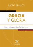 Gracia y gloria : breve introducción al cristianismo Gracia y gloria : breve introducción al cristianismo