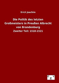 Die Politik des letzten Großmeisters in Preußen Albrecht von Brandenburg - Joachim, Erich