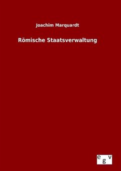 Römische Staatsverwaltung - Marquardt, Joachim