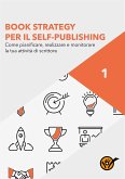Book Strategy per il Self-Publishing - Come pianificare, realizzare e monitorare la tua attività di scrittore (eBook, ePUB)