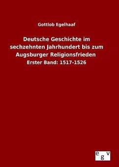 Deutsche Geschichte im sechzehnten Jahrhundert bis zum Augsburger Religionsfrieden - Egelhaaf, Gottlob