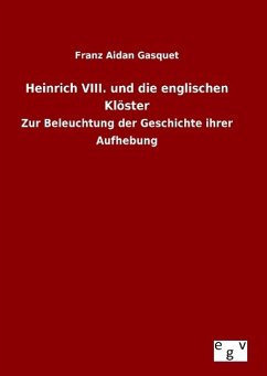 Heinrich VIII. und die englischen Klöster - Gasquet, Franz Aidan