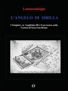 L'Angelo di Sibilla. I Templari, re Guglielmo III e il suo tesoro, nella Certosa di Serra San Bruno (eBook, PDF) - Lomorandagio