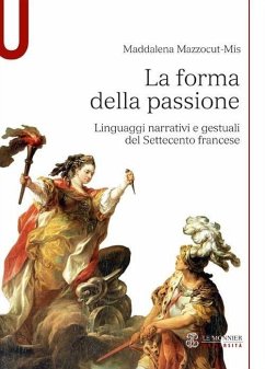 La forma della passione. Linguaggi narrativi e gestuali del Settecento francese - Mazzocut-Mis, Maddalena