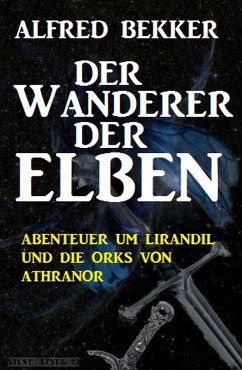Abenteuer um Lirandil und die Orks von Athranor - Der Wanderer der Elben (eBook, ePUB) - Bekker, Alfred
