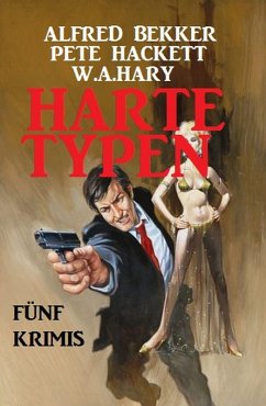 Harte Typen: Fünf Krimis (Alfred Bekker's Krimi Stunde, #1) (eBook, ePUB) - Bekker, Alfred; Hackett, Pete; Hary, W. A.
