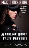 Marriage Under False Pretense (The Three Wainright Sisters Looking For Love, #1) (eBook, ePUB) Marriage Under False Pretense (The Three Wainright Sisters Looking For Love, #1) (eBook, ePUB)