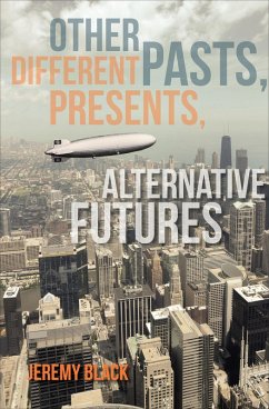 Other Pasts, Different Presents, Alternative Futures (eBook, ePUB) - Black, Jeremy