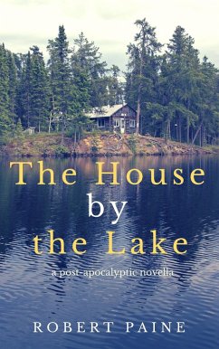 The House by the Lake: A Post-Apocalyptic Novella (eBook, ePUB) - Paine, Robert
