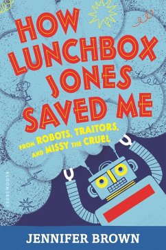 How Lunchbox Jones Saved Me from Robots, Traitors, and Missy the Cruel (eBook, ePUB) - Brown, Jennifer