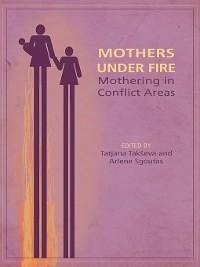 Mothers Under Fire: Mothering in Conflict Areas (eBook, ePUB) - Takseva, Tatjana