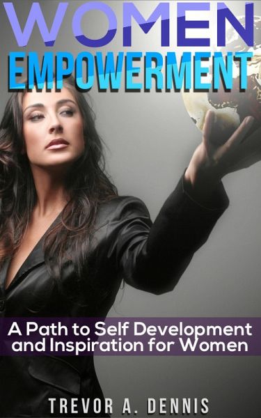 WOMEN EMPOWERMENT: ( A path to Self Development And Inspiration For Women ) (eBook, ePUB) WOMEN EMPOWERMENT: ( A path to Self Development And Inspiration For Women ) (eBook, ePUB)