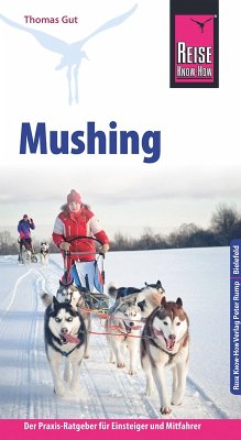 Reise Know-How Mushing - Hundeschlittenfahren Der Praxis-Ratgeber für Einsteiger und Mitfahrer (Sachbuch) (eBook, PDF) - Gut, Thomas