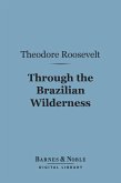 Through the Brazilian Wilderness (Barnes & Noble Digital Library) (eBook, ePUB)