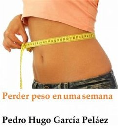 Perder Peso Em Uma Semana (eBook, ePUB) - HUGO GARCÍA PELÁEZ, PEDRO
