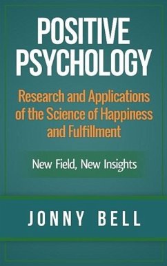 Positive Psychology: Research and Applications of the Science of Happiness and Fulfillment: New Field, New Insights (eBook, ePUB) - Bell, Jonny