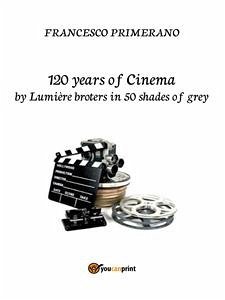 120 years of Cinema by lumière broters in 50 shades of grey (eBook, ePUB) - Primerano, Francesco