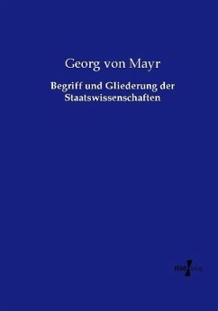 Begriff und Gliederung der Staatswissenschaften - Mayr, Georg von