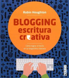 Blogging escritura creativa : cómo lograr el éxito en la blogosfera literaria - Hougton, Robin