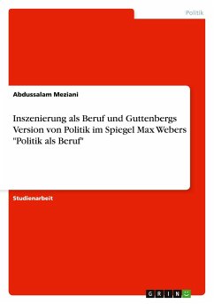 Inszenierung als Beruf und Guttenbergs Version von Politik im Spiegel Max Webers &quote;Politik als Beruf&quote;