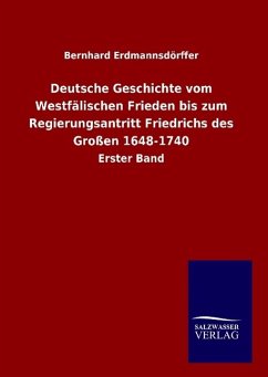 Deutsche Geschichte vom Westfälischen Frieden bis zum Regierungsantritt Friedrichs des Großen 1648-1740 - Erdmannsdörffer, Bernhard