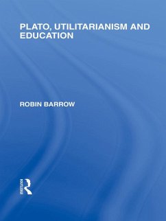 Plato, Utilitarianism and Education (International Library of the Philosophy of Education Volume 3) (eBook, PDF) - Barrow, Robin