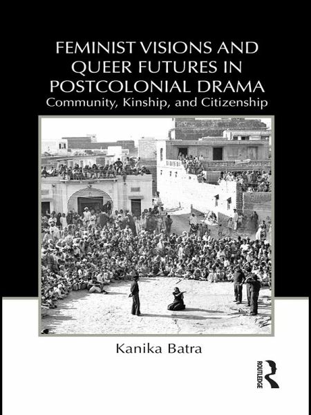 Feminist Visions and Queer Futures in Postcolonial Drama (eBook, PDF) Feminist Visions and Queer Futures in Postcolonial Drama (eBook, PDF)