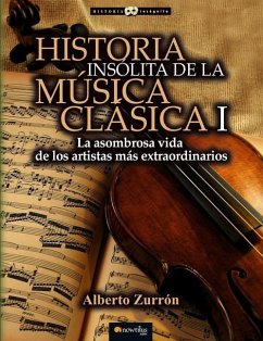 Historia Insólita de Los Genios de la Música Clásica - Zurrón, Alberto