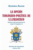 LA OPCIÓN TEOLÓGICO-POLÍTICA DE S.S. FRANCISCO. Relectura del pensamiento de Jorge M. Bergoglio S.J.